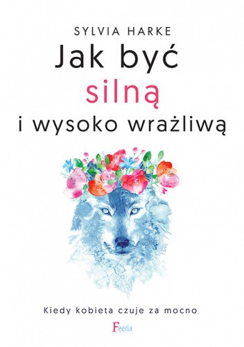 Akwarelowy wilk w wianku na głowie na białym tle - okładka książki Jak być silną i wysoko wrażliwą